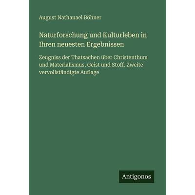 Naturforschung und Kulturleben in Ihren neuesten Ergebnissen, Taschenbuch von August Nathanael Böhner, Antigonos Verlag, 978-3-386-33470-9