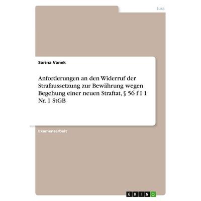 Anforderungen an den Widerruf der Strafaussetzung zur Bewährung wegen Begehung einer neuen Straftat, § 56 f I 1 Nr. 1 StGB, Taschenbuch von Sarina