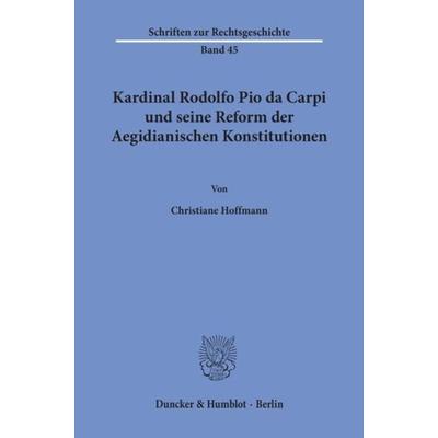 Kardinal Rodolfo Pio da Carpi und seine Reform der Aegidianischen Konstitutionen., Taschenbuch von Christiane Hoffmann, Duncker & Humblot,