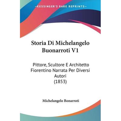 Storia Di Michelangelo Buonarroti V1, Taschenbuch von Michelangelo Bonarroti, Kessinger Publishing, LLC, 978-1-120-45530-7