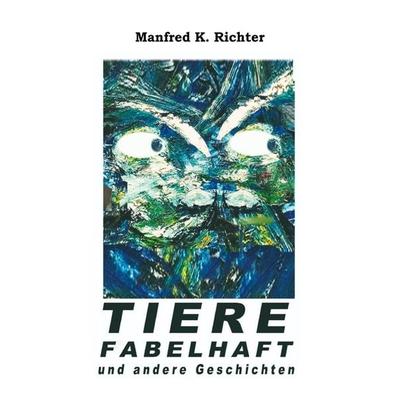Tiere - Fabelhaft und andere Geschichten, Taschenbuch von Manfred K. Richter, Epubli, 978-3-565-13187-7