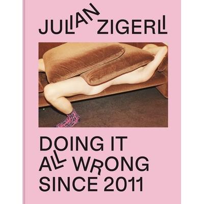 Doing It All Wrong Since 2011, Gebundene Ausgabe von Julian Zigerli, Distanz Verlag
