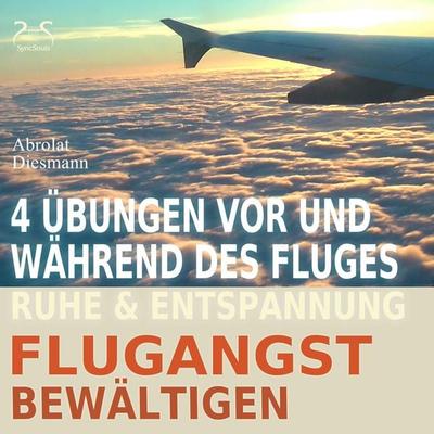 Flugangst bewältigen - 4 Übungen vor und während des Fluges - Ruhe & Entspannung - Torsten Abrolat,Franziska Diesmann, Audio, 4066004647210