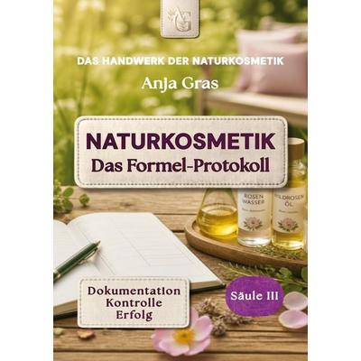Naturkosmetik - Das Formel-Protokoll - Säule III - Rezepturen sichern, Taschenbuch von Anja Gras, Tredition, 978-3-384-80486-0