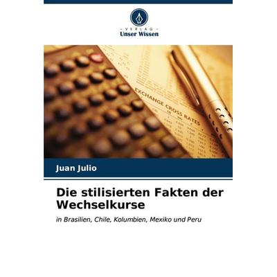 Die stilisierten Fakten der Wechselkurse, Taschenbuch von Juan Julio, Verlag Unser Wissen, 978-620-6-62628-2