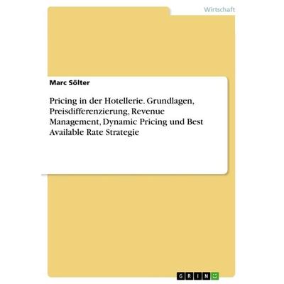 Pricing in der Hotellerie. Grundlagen, Preisdifferenzierung, Revenue Management, Dynamic Pricing und Best Available Rate Strategie, Taschenbuch von