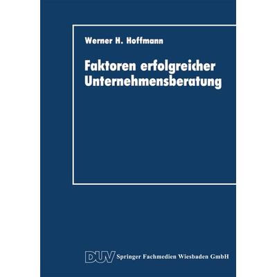 Faktoren erfolgreicher Unternehmensberatung, Taschenbuch von Werner H. Hoffmann, Deutscher Universitätsverlag, 978-3-8244-0071-3