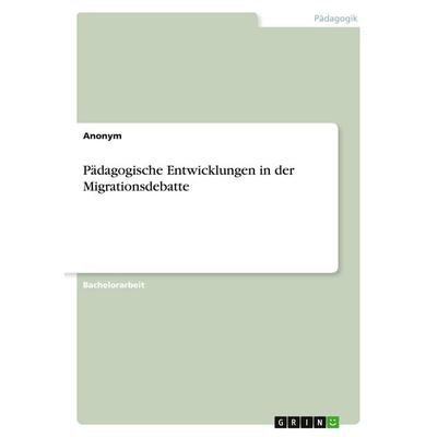 Pädagogische Entwicklungen in der Migrationsdebatte, Taschenbuch von Anonymous, GRIN, 978-3-346-15999-1