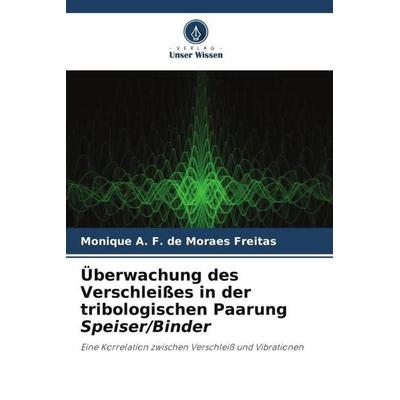 Überwachung des Verschleißes in der tribologischen Paarung Speiser/Binder, Taschenbuch von Monique A. F. de Moraes Freitas, Verlag Unser Wissen,