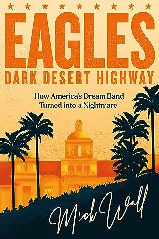 Mick Wall - Eagles - Dark Desert Highway: How America's Dream Band Turned into a Nightmare - Preis vom 12.10.2026 11:37:12 h