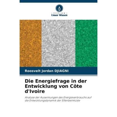 Die Energiefrage in der Entwicklung von Côte d'Ivoire; Taschenbuch von Roosvelt Jordan DJIAGNI, Verlag Unser Wissen, 978-620-6-01569-7