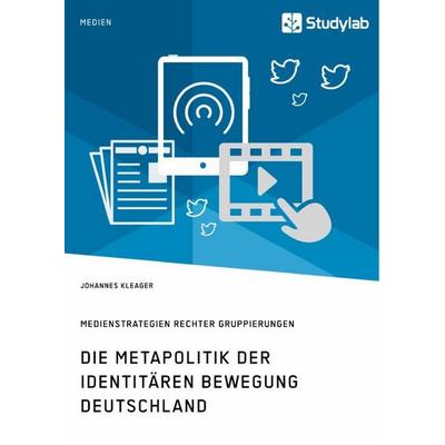 Die Metapolitik der Identitären Bewegung Deutschland. Medienstrategien rechter Gruppierungen, Taschenbuch von Johannes Kleager, Studylab,