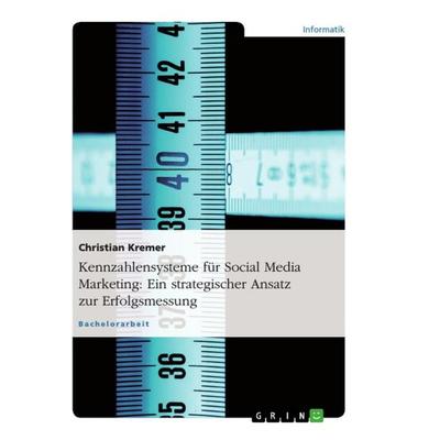 Kennzahlensysteme für Social Media Marketing: Ein strategischer Ansatz zur Erfolgsmessung, Taschenbuch von Christian Kremer, GRIN, 978-3-656-17388-5