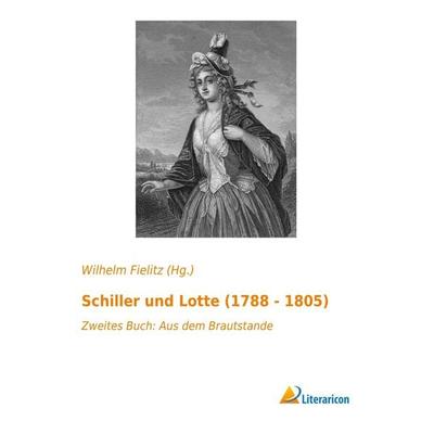 Schiller und Lotte (1788 - 1805), Taschenbuch von , Literaricon, 978-3-95697-587-5
