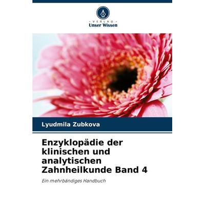 Enzyklopädie der klinischen und analytischen Zahnheilkunde Band 4, Taschenbuch von Lyudmila Zubkova, Verlag Unser Wissen, 978-620-7-04418-4