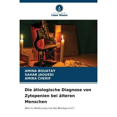 Die ätiologische Diagnose von Zytopenien bei älteren Menschen, Taschenbuch von Amina Bouatay,Sahar Jaouedi,Amira Cherif, Verlag Unser Wissen,
