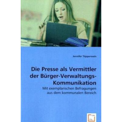 T¿pperwein, J: Die Presse als Vermittler der B¿rger-Verwaltu, Taschenbuch von Jennifer Töpperwein, VDM, 978-3-639-00014-6