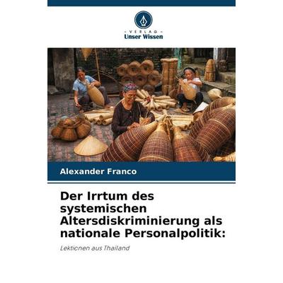 Der Irrtum des systemischen Altersdiskriminierung als nationale Personalpolitik:, Taschenbuch von Alexander Franco, Verlag Unser Wissen,