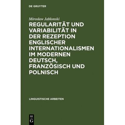 Regularität und Variabilität in der Rezeption englischer Internationalismen im modernen Deutsch, Französisch und Polnisch, Gebundene Ausgabe von