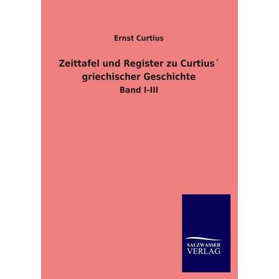 Zeittafel und Register zu Curtius´ griechischer Geschichte, Taschenbuch von Ernst Curtius, Salzwasser, 978-3-8460-2124-8