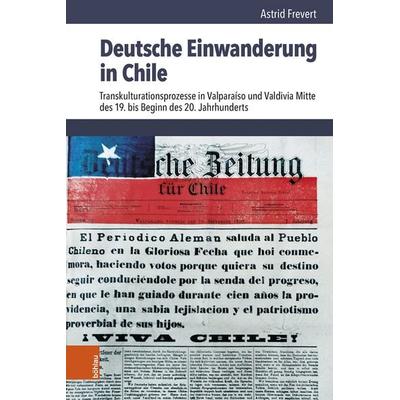 Deutsche Einwanderung in Chile, Gebundene Ausgabe von Astrid Frevert, Böhlau Köln, 978-3-412-53382-3