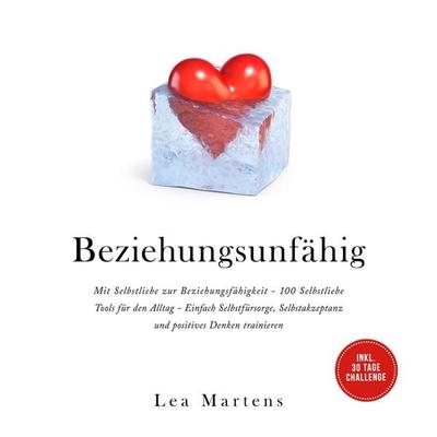 Beziehungsunfähig: Mit Selbstliebe zur Beziehungsfähigkeit - 100 Selbstliebe Tools für den Alltag - Einfach Selbstfürsorge, Selbstakzeptanz und