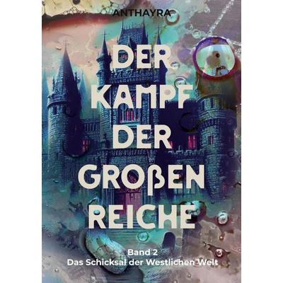 Der Kampf der großen Reiche, Taschenbuch von Anthayra, BoD – Books on Demand, 978-3-696-76466-1