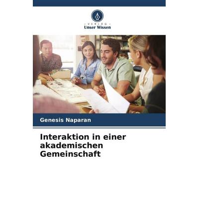 Interaktion in einer akademischen Gemeinschaft, Taschenbuch von Genesis Naparan, Verlag Unser Wissen, 978-620-5-69033-8