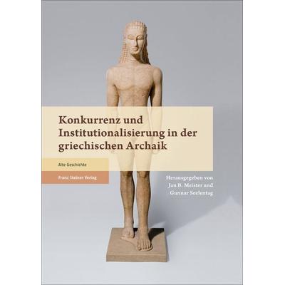 Konkurrenz und Institutionalisierung in der griechischen Archaik, Gebundene Ausgabe von , Franz Steiner Verlag, 978-3-515-12505-5