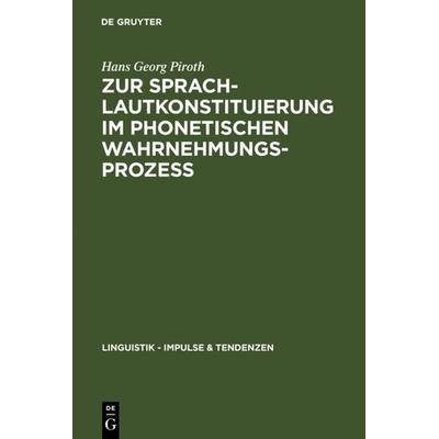 Zur Sprachlautkonstituierung im phonetischen Wahrnehmungsprozess, Gebundene Ausgabe von Hans Georg Piroth, De Gruyter, 978-3-11-018279-8