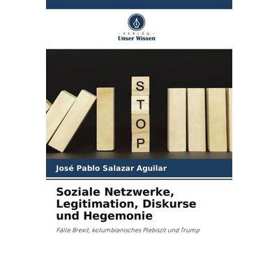 Soziale Netzwerke, Legitimation, Diskurse und Hegemonie, Taschenbuch von José Pablo Salazar Aguilar, Verlag Unser Wissen, 978-620-5-18045-7