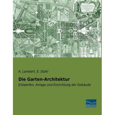 Die Garten-Architektur, Taschenbuch von A. Lambert,E. Stahl, Fachbuchverlag Dresden, 978-3-95692-997-7