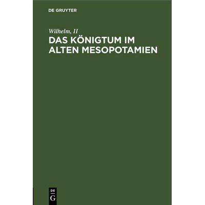Das Königtum im alten Mesopotamien, Gebundene Ausgabe von II Wilhelm, De Gruyter, 978-3-11-251325-5