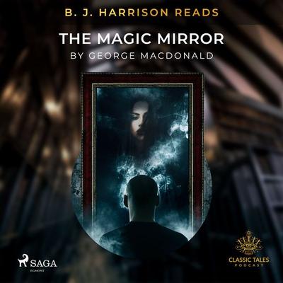 B. J. Harrison Reads The Magic Mirror - George MacDonald, Audio, 9788726574166