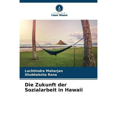 Die Zukunft der Sozialarbeit in Hawaii, Taschenbuch von Lachhindra Maharjan,Shubheksha Rana, Verlag Unser Wissen, 978-620-9-68384-8