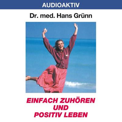 Einfach zuhören und positiv leben - Hans Grünn, Audio, 4018449032106