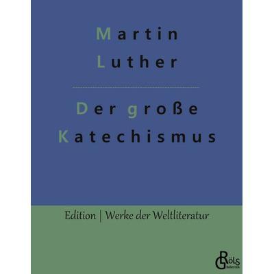 Der große Katechismus, Taschenbuch von Martin Luther, Gröls Verlag, 978-3-96637-742-3