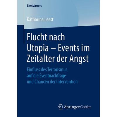 Flucht nach Utopia – Events im Zeitalter der Angst, Taschenbuch von Katharina Leest, Springer Fachmedien Wiesbaden GmbH, 978-3-658-25097-3
