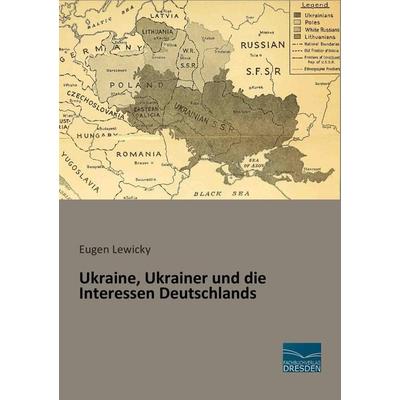 Ukraine, Ukrainer und die Interessen Deutschlands, Taschenbuch von Eugen Lewicky, Fachbuchverlag Dresden, 978-3-95692-445-3