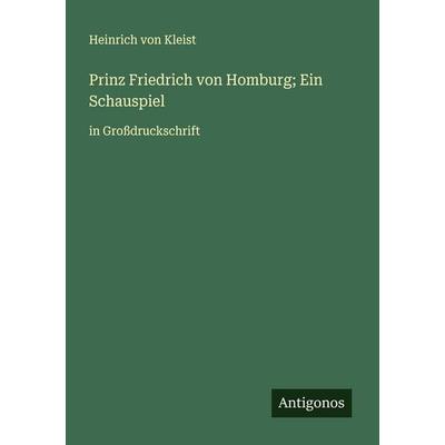 Prinz Friedrich von Homburg; Ein Schauspiel, Taschenbuch von Heinrich Kleist, Antigonos Verlag, 978-3-388-06228-0