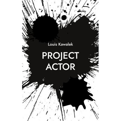 Project Actor, Taschenbuch von Louis Kawalek, BoD – Books on Demand, 978-3-7568-3220-0