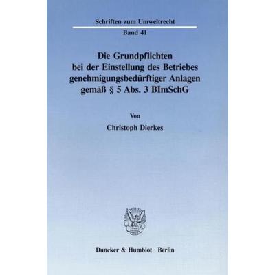 Die Grundpflichten bei der Einstellung des Betriebes genehmigungsbedürftiger Anlagen gemäß § 5 Abs. 3 BImSchG., Taschenbuch von Christoph Dierkes,