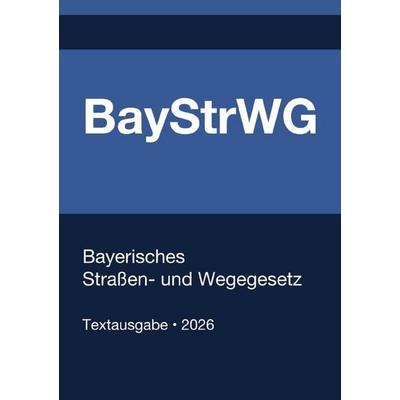 BayStrWG - Bayerisches Straßen- und Wegegesetz 2026, Taschenbuch von Gesetze24 Deutschland, Epubli, 978-3-565-34656-1