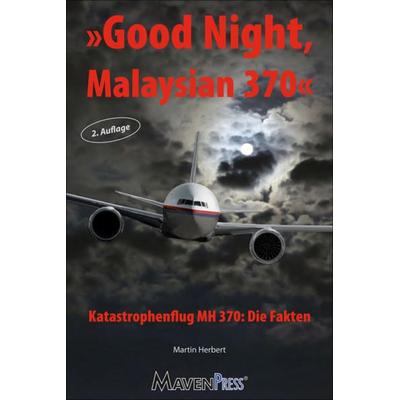 Good Night, Malaysian 370 - Katastrophenflug MH 370: Die Fakten, Taschenbuch von Herbert Martin, MavenPress®, 978-3-941719-14-9