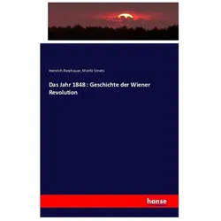 Das Jahr 1848 : Geschichte der Wiener Revolution, Fachbücher von Moritz Smets, Heinrich Reschauer