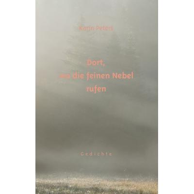 Dort, wo die feinen Nebel rufen, Taschenbuch von Karin Peters, BoD – Books on Demand, 978-3-7412-7680-4