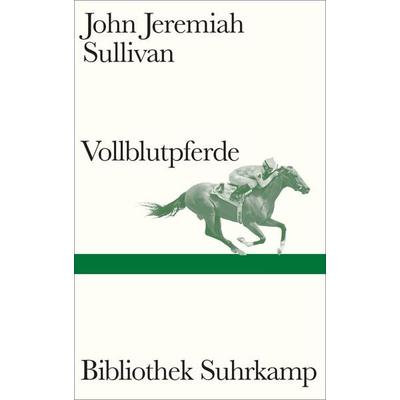 Vollblutpferde, Gebundene Ausgabe von John Jeremiah Sullivan, Suhrkamp, 978-3-518-22543-1