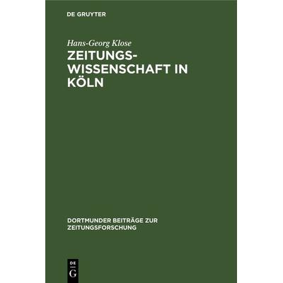 Zeitungswissenschaft in Köln, Gebundene Ausgabe von Hans-Georg Klose, De Gruyter, 978-3-598-21302-1