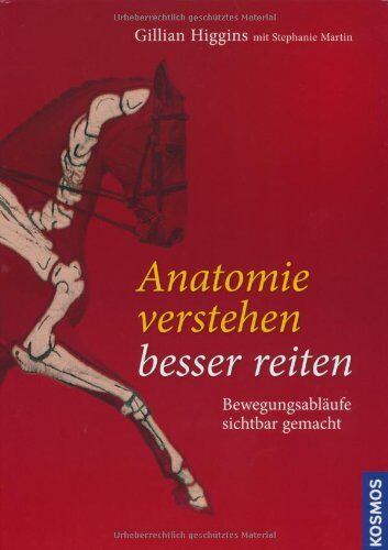 Gillian Higgins - Anatomie verstehen - besser reiten: Bewegungsabläufe und Biomechanik sichtbar gemacht: Bewegungsabläufe sichtbar gemacht - Preis vom 11.10.2026 03:10:56 h