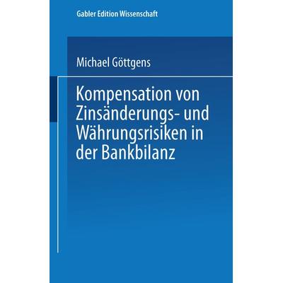 Kompensation von Zinsänderungs- und Währungsrisiken in der Bankbilanz, Taschenbuch von Michael Göttgens, Deutscher Universitätsverlag,